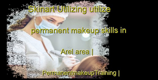 Skinart Utilizing utilize permanent makeup skills in Arel area | PermanentmakeupTraining | PermanentmakeupClasses | SkinartTraining-India